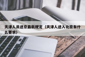 天津人员进京最新规定（天津人进入北京有什么要求）